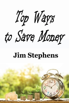 Top Ways to Save Money by Jim Stephens 9781648300363