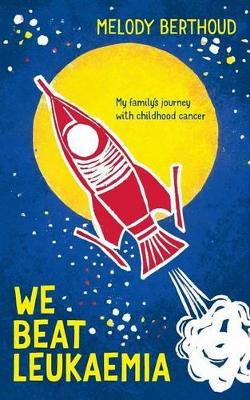 We Beat Leukaemia: My Family's Journey with Childhood Cancer by Melody Berthoud 9781911079279