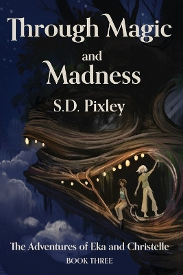 Through Magic and Madness: The Adventures of Eka and Christelle: Book Three by S D Pixley 9798985469806