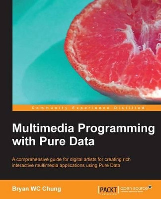 Multimedia Programming with Pure Data by Bryan WC Chung 9781782164647