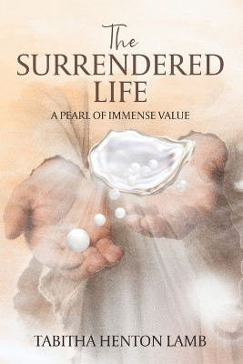 The Surrendered Life: A Pearl Of Immense Value by Tabitha Henton Lamb 9789692592482