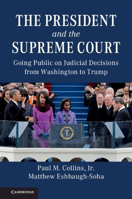 The President and the Supreme Court: Going Public on Judicial Decisions from Washington to Trump by Paul M. Collins, Jr 9781108723893