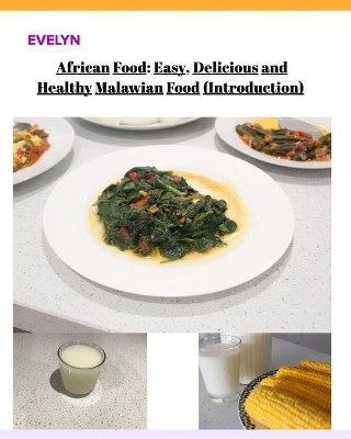 African Food; Easy, Delicious and Healthy Malawian Food by Evelyn 9781714756704
