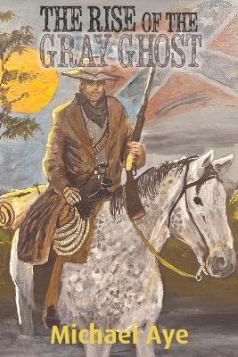 The Rise of the Gray Ghost by Michael Aye 9781685530112