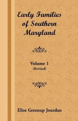 Early Families of Southern Maryland: Volume 1 (Revised) by Elise Greenup Jourdan 9781585490554