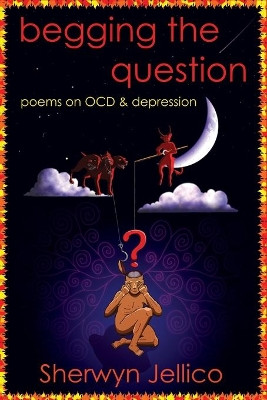 Begging the Question: poems on OCD & depression by Sherwyn Jellico 9781999788315