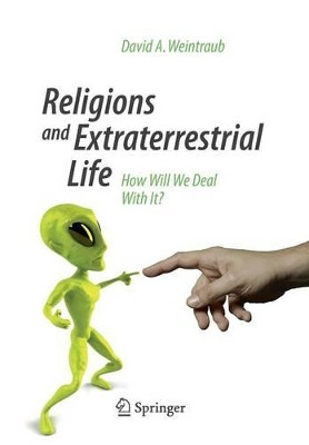 Religions and Extraterrestrial Life: How Will We Deal With It? by David A. Weintraub 9783319050553