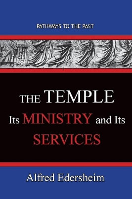 TheTemple--Its Ministry and Services: Pathways To The Past by Alfred Edersheim Alfred 9781951497507