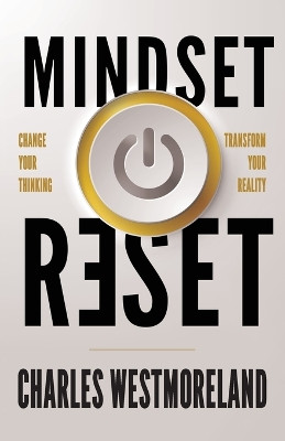 Mindset Reset: Change Your Thinking Transform Your Reality by Charles Westmoreland 9781959095026