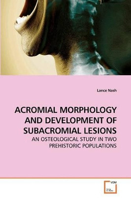 Acromial Morphology and Development of Subacromial Lesions by Lance Nash 9783639220780