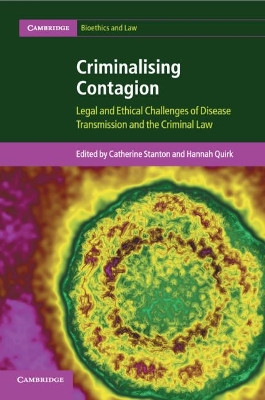 Criminalising Contagion: Legal and Ethical Challenges of Disease Transmission and the Criminal Law by Catherine Stanton 9781107464575