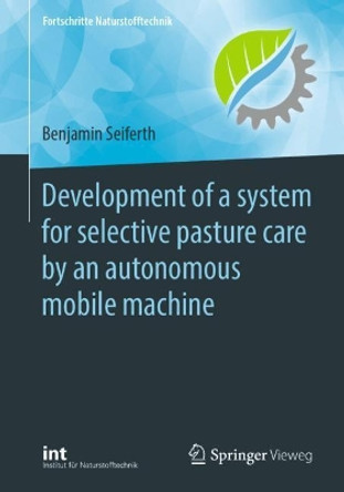Development of a system for selective pasture care by an autonomous mobile machine by Benjamin Seiferth 9783662616543