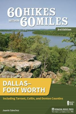 60 Hikes Within 60 Miles: Dallas/Fort Worth: Including Tarrant, Collin, and Denton Counties by Joanie Sanchez 9781634040945
