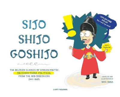 Sijo Shijo Goshijo: The Beloved Classics of Korean Poetry on Everything Political from the Mid-Joseon Era (1441 1689) by  9781952082788