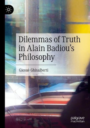 Dilemmas of Truth in Alain Badiou's Philosophy by Giosuè Ghisalberti 9783031182952