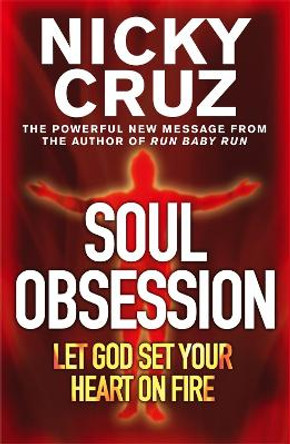 Soul Obsession: Let God Set Your Heart on Fire: A Passion for the Spirit's Blaze by Nicky Cruz