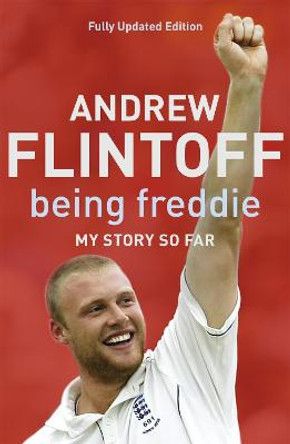 Being Freddie: My Story so Far: The Makings of an Incredible Career by Andrew Flintoff