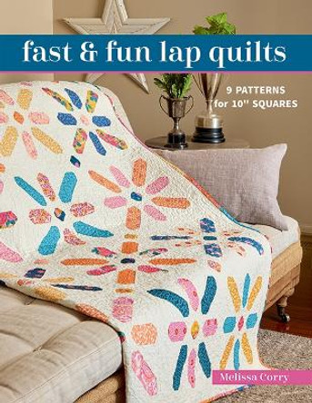 Fast & Fun Lap Quilts: 9 Patterns for 10" Squares by Melissa Corry 9781644034736