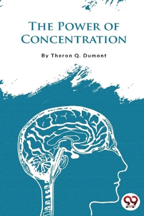 The Power of Concentration by Theron Q. Dumont 9789356567658