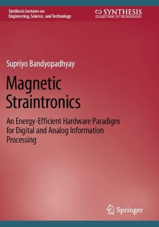 Magnetic Straintronics: An Energy-Efficient Hardware Paradigm for Digital and Analog Information Processing by Supriyo Bandyopadhyay 9783031206856