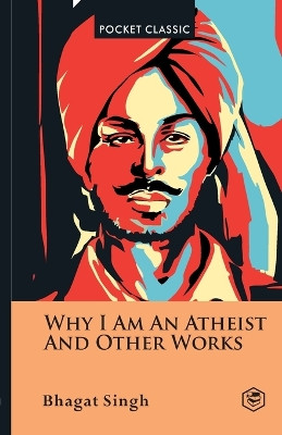 Why I Am an Atheist And Other Works Pocket Classics by Bhagat Singh 9788119875061