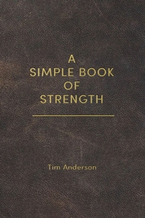 A Simple Book of Strength by Tim Anderson 9781963675009