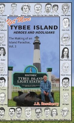 Yet More Tybee Island Heroes and Hooligans; The Making of an Island Paradise, Vol. 3 by J R Roseberry 9781959563228