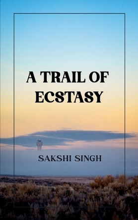 A Trail Of Ecstasy by Sakshi Singh 9789363305199