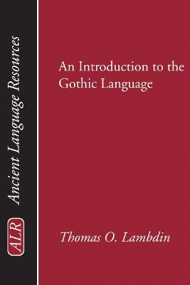 Introduction to the Gothic Language by Thomas O Lambdin 9781597523943