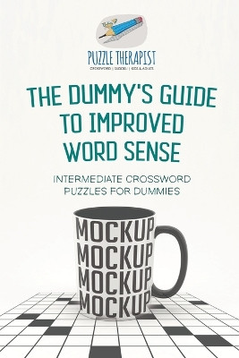 The Dummy's Guide to Improved Word Sense Intermediate Crossword Puzzles for Dummies by Puzzle Therapist 9781541943797