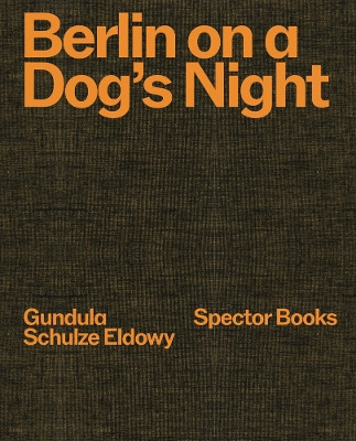Gundula Schulze Eldowy: Berlin on a Dog's Night by Gundula Schulze Eldowy 9783959058216