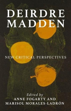 Deirdre Madden: New Critical Essays by Anne Fogarty 9781526118929