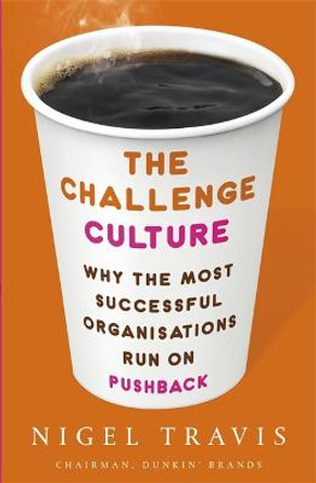 The Challenge Culture: Why the Most Successful Organizations Run on Pushback by Nigel Travis