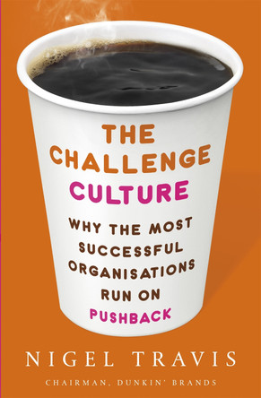 The Challenge Culture: Why the Most Successful Organizations Run on Pushback by Nigel Travis