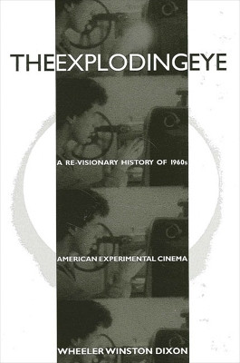 The Exploding Eye: A Re-Visionary History of 1960s American Experimental Cinema by Wheeler Winston Dixon 9780791435656