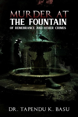 Murder at the Fountain of Remembrance and other Crimes by Dr Tapendu K Basu 9798869347800