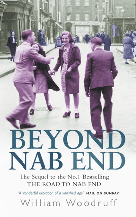 Beyond Nab End: The Sequel to The Road to Nab End by William Woodruff