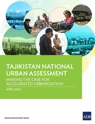 Tajikistan National Urban Assessment: Making the Case for Accelerated Urbanization by Asian Development Bank 9789292706654