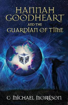 Hannah Goodheart and the Guardian of Time by C Michael Morrison 9781945419362