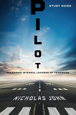 Pilot - Study Guide: Preparing Integral Leaders of Tomorrow by Nicholas John 9781954089624