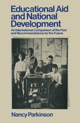 Educational Aid and National Development: An International Comparison of the Past and Recommendations for the Future by Nancy Parkinson 9781349016754
