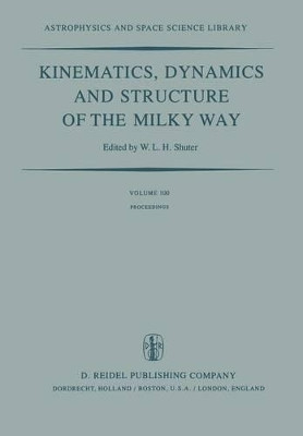 Kinematics, Dynamics and Structure of the Milky Way: Proceedings of a Workshop on "The Milky Way" Held in Vancouver, Canada, May 17-19, 1982 by W.L.H. Shuter 9789400970625