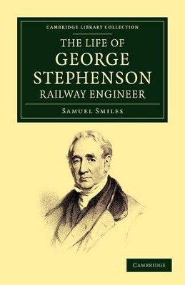 The Life of George Stephenson, Railway Engineer by Samuel Smiles 9781108052733