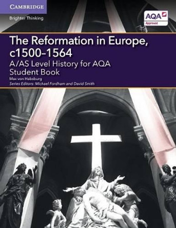 A/AS Level History for AQA The Reformation in Europe, c1500-1564 Student Book by Maximilian Von Habsburg 9781107573215