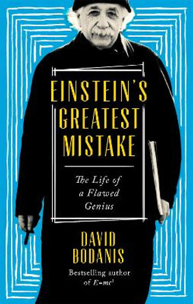 Einstein's Greatest Mistake: The Life of a Flawed Genius by David Bodanis