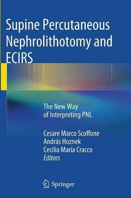 Supine Percutaneous Nephrolithotomy and ECIRS: The New Way of Interpreting PNL by Cesare Marco Scoffone 9782817805474