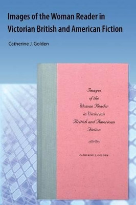 Images Of The Woman Reader In Victorian British And American Fiction by Catherine J. Golden 9781616101190