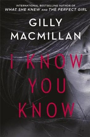 I Know You Know: A shocking, twisty mystery from the author of THE NANNY by Gilly MacMillan