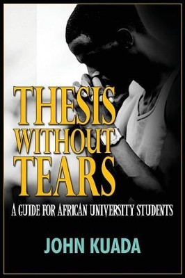Thesis Without Tears: A Guide for African University Students by John Kuada 9781909112544