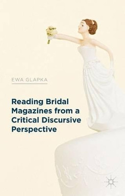 Reading Bridal Magazines from a Critical Discursive Perspective by Ewa Glapka 9781137333575